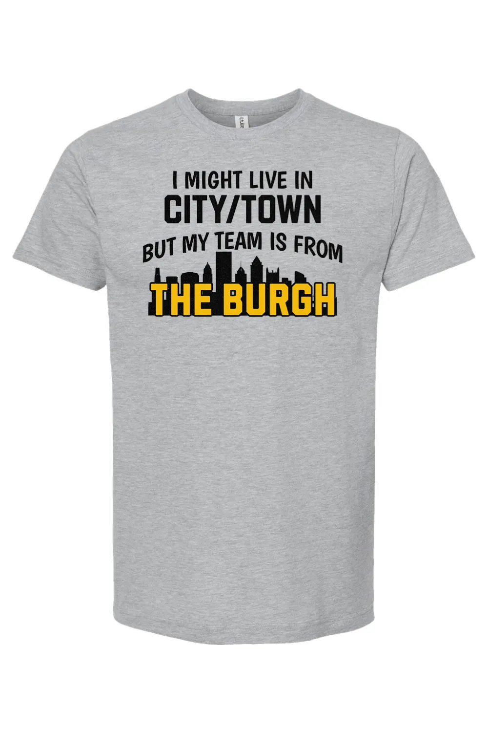 I Might Live In CUSTOM CITY But My Team is From The Burgh - Custom Tee