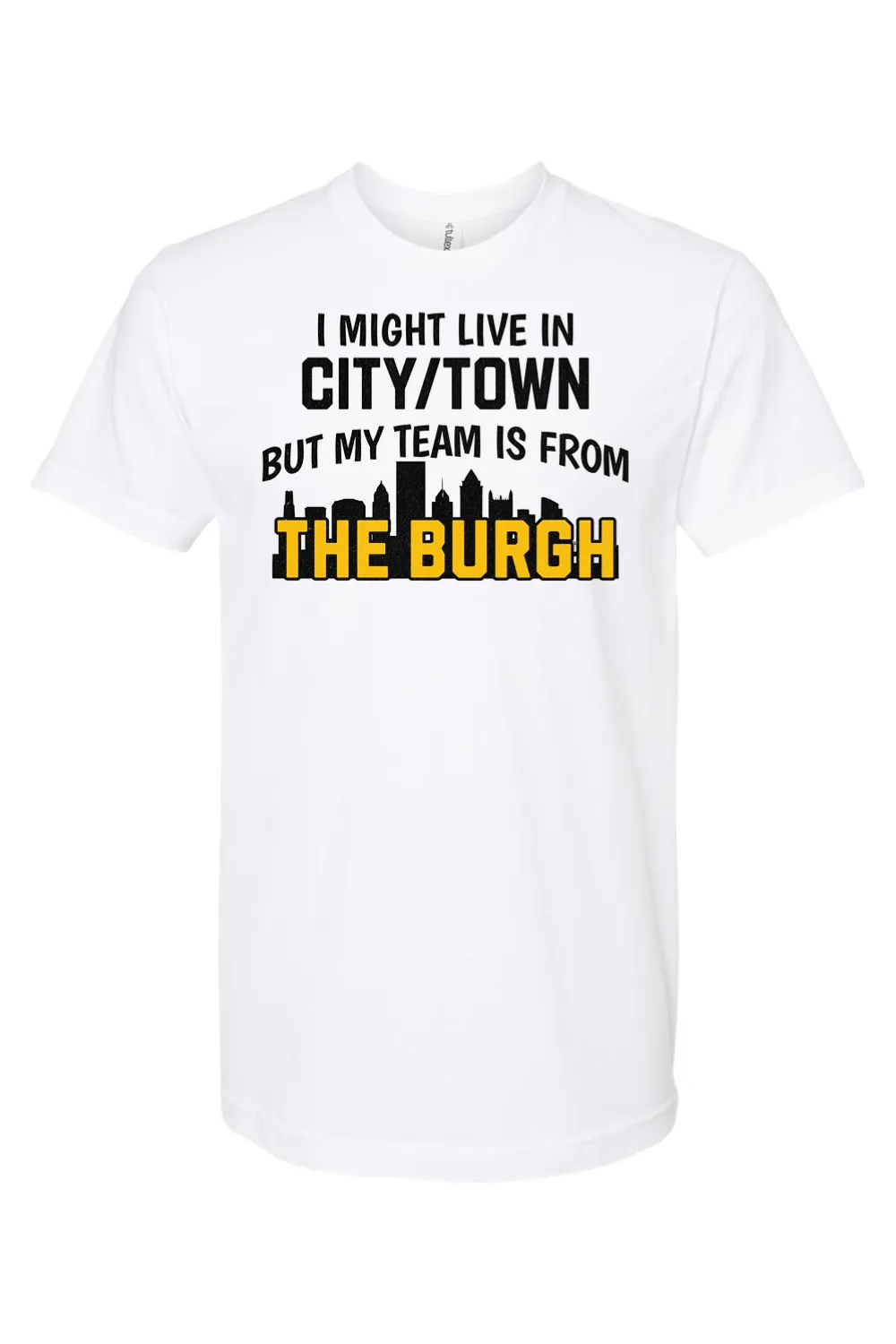 I Might Live In CUSTOM CITY But My Team is From The Burgh - Custom Tee