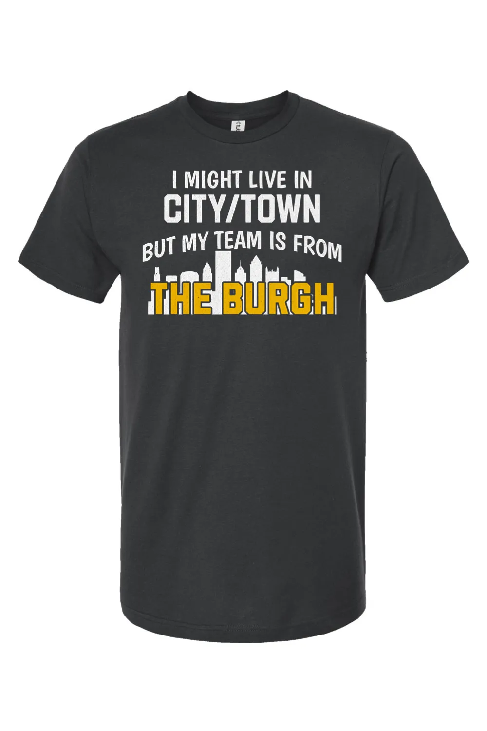 I Might Live In CUSTOM CITY But My Team is From The Burgh - Custom Tee